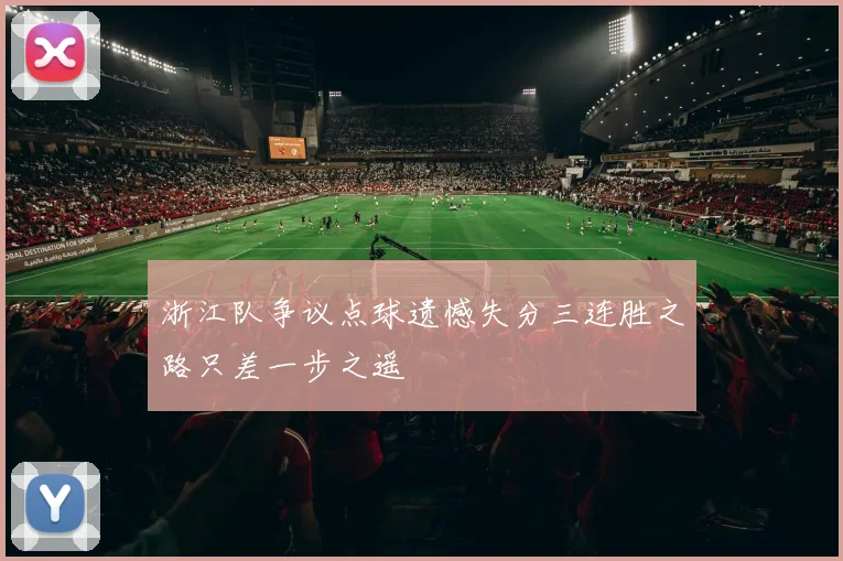 浙江队争议点球遗憾失分三连胜之路只差一步之遥