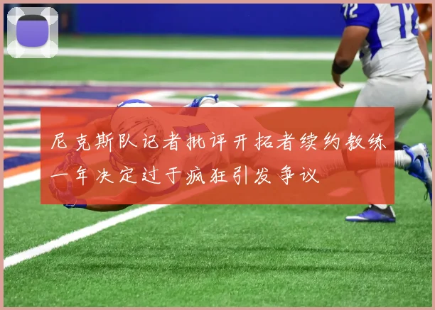 尼克斯队记者批评开拓者续约教练一年决定过于疯狂引发争议